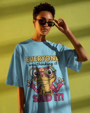 Everyone was thinking it, I said it - Oversized tee